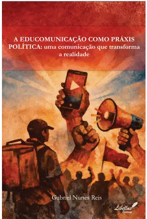 A EDUCOMUNICAÇÃO COMO PRÁXIS POLÍTICA: uma comunicação que transforma a realidade